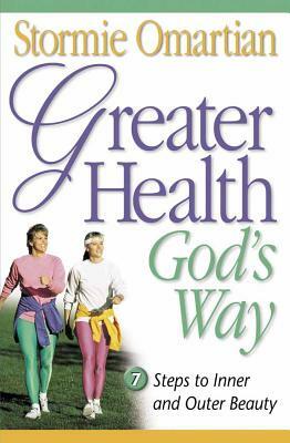 Greater Health God's Way: Seven Steps to Inner and Outer Beauty by Stormie Omartian