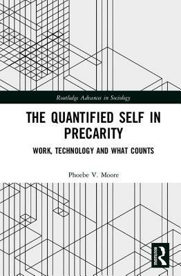 The Quantified Self in Precarity: Work, Technology and What Counts by Phoebe Moore