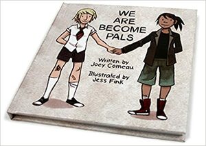 We Are Become Pals by Joey Comeau