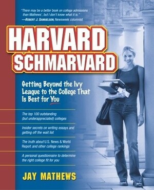 Harvard Schmarvard: Getting Beyond the Ivy League to the College That Is Best for You by Jay Mathews