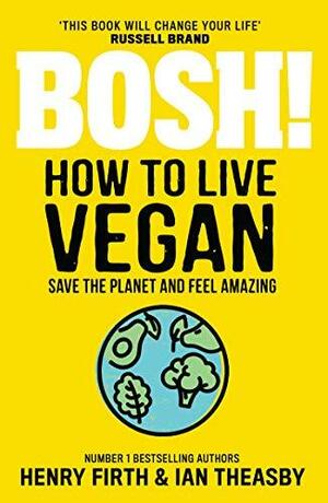 Bosh! How To Live Vegan by Henry Firth, Ian Thesby