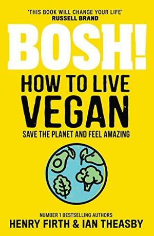 Bosh! How To Live Vegan by Ian Thesby, Henry Firth