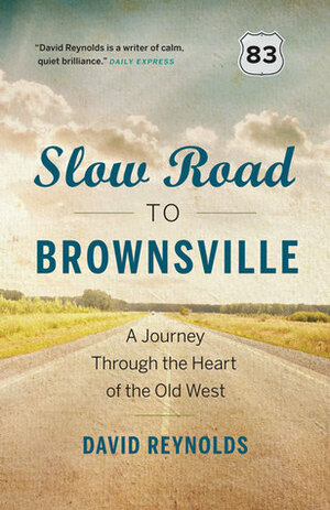 Slow Road to Brownsville: A Journey through the Heart of the Old West by David Reynolds