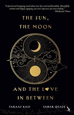 The Sun, The Moon And The Love In Between by Faraaz Kazi, Faraaz Kazi, Sahar Quaze