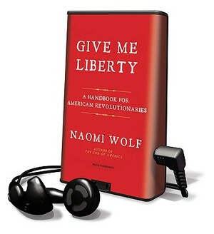 Give Me Liberty: A Handbook for American Revolutionaries by Naomi Wolf