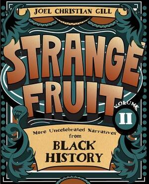 Strange Fruit, Volume II: More Uncelebrated Narratives from Black History by Joel Christian Gill