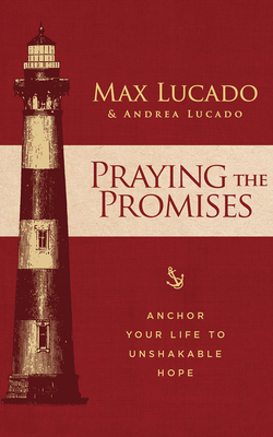 Praying the Promises: Anchor Your Life to Unshakable Hope by Max Lucado, Andrea Lucado