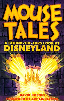 Mouse Tales: A Behind-the-Ears Look at Disneyland by David Koenig