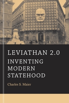 Leviathan 2.0: Inventing Modern Statehood by Charles S. Maier