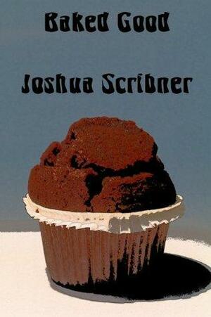 Baked Good: A Short Story by Joshua Scribner