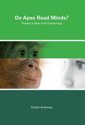 Do Apes Read Minds?: Toward a New Folk Psychology by Kristin Andrews