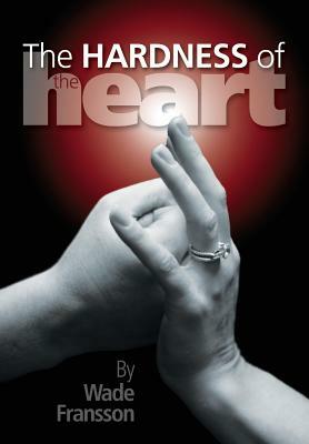 The Hardness of the Heart by Wade Fransson
