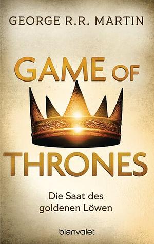 Game of Thrones: Die Saat des goldenen Löwen by George R.R. Martin