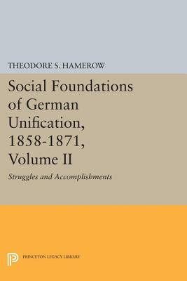 Social Foundations of German Unification, 1858-1871, Volume II: Struggles and Accomplishments by Theodore S. Hamerow