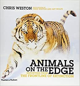 Animals on the Edge: Reporting from the Frontline of Extinction by Chris Weston, Art Wolfe