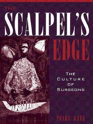 The Scalpel's Edge: The Culture of Surgeons by Pearl Katz