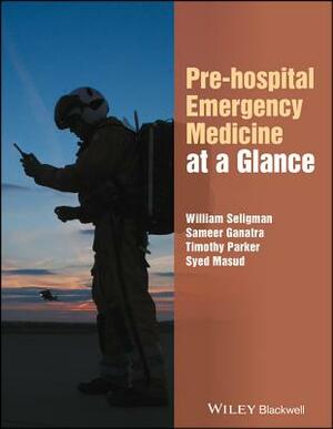 Pre-Hospital Emergency Medicine at a Glance by Sameer Ganatra, Timothy Parker, William H. Seligman