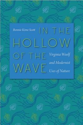 In the Hollow of the Wave: Virginia Woolf and Modernist Uses of Nature by Bonnie Kime Scott