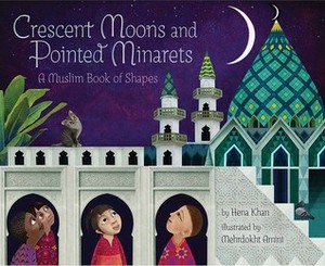 Crescent Moons and Pointed Minarets: A Muslim Book of Shapes by Mehrdokht Amini, Hena Khan