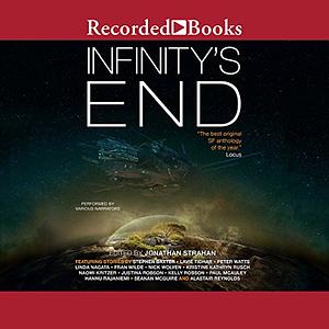 Infinity's End by Linda Nagata, Jonathan Strahan, Seanan McGuire, Alastair Reynolds, Fran Wilde, Naomi Kritzer, Justina Robson, Peter Watts, Nick Wolven, Stephen Baxter, Lavie Tidhar, Kelly Robson, Paul McAuley, Hannu Rajaniemi, Kristine Kathryn Rusch