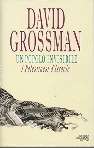 Un popolo invisibile. I palestinesi d'Israele by David Grossman