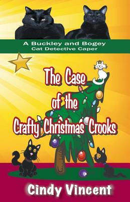 The Case of the Crafty Christmas Crooks (a Buckley and Bogey Cat Detective Caper) by Cindy Vincent