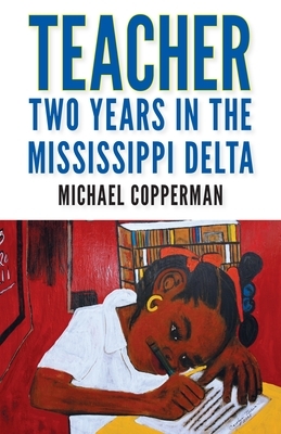 Teacher: Two Years in the Mississippi Delta by Michael Copperman