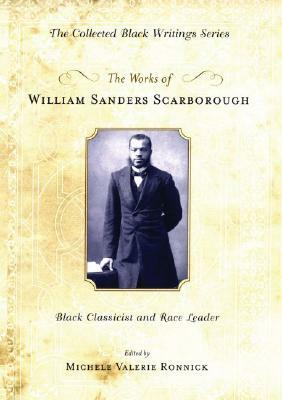The Works of William Sanders Scarborough: Black Classicist and Race Leader by William Sanders Scarborough