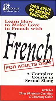 French For Adults Only : A Complete Course in Sexual Slang by George Stone