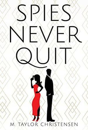 Spies Never Quit by M. Taylor Christensen, Myles Christensen