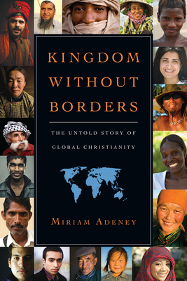 Kingdom Without Borders: The Untold Story of Global Christianity by Miriam Adeney