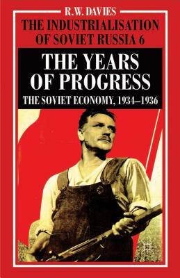 The Industrialisation of Soviet Russia Volume 6: The Years of Progress: The Soviet Economy, 1934-1936 by R. Davies