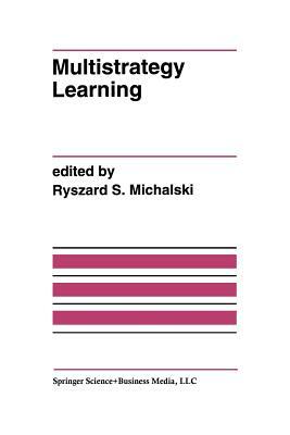 Multistrategy Learning: A Special Issue of Machine Learning by 