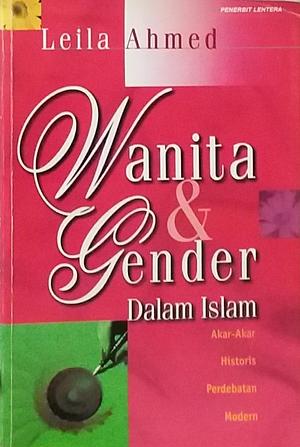 Wanita & Gender Dalam Islam. Akar-Akar Historis Perdebatan Modern by Leila Ahmed, Leila Ahmed