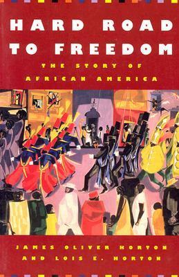 Hard Road to Freedom: The Story of African America by Lois E. Horton, James Oliver Horton