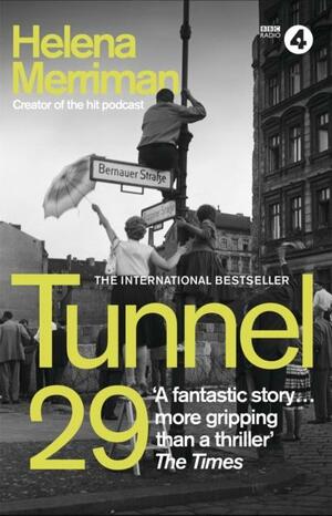 Tunnel 29: Love, Espionage and Betrayal: the True Story of an Extraordinary Escape Beneath the Berlin Wall by Helena Merriman, Helena Merriman
