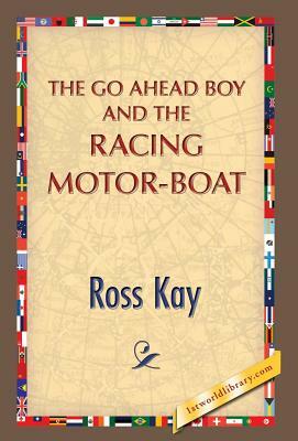 The Go Ahead Boy and the Racing Motor-Boat by 1st World Publishing, Ross Kay
