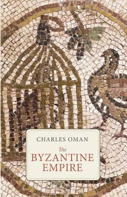 The Byzantine Empire by Charles Oman