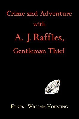 Crime and Adventure with A. J. Raffles, Gentleman Thief by E.W. Hornung