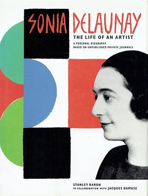 Sonia Delaunay: The Life of an Artist by Stanley Baron