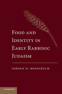 Food and Identity in Early Rabbinic Judaism by Jordan D. Rosenblum