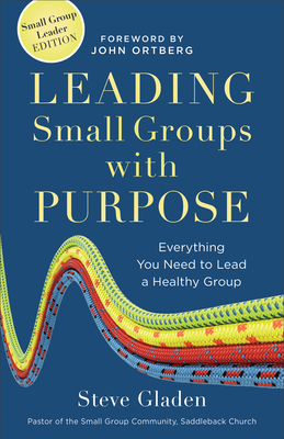 Leading Small Groups with Purpose: Everything You Need to Lead a Healthy Group by Steve Gladen