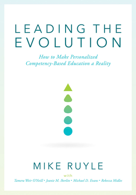 Leading the Evolution: How to Make Personalized Competency-Based Education a Reality (an Educational Leadership Guide to Competency-Based Edu by Mike Ruyle