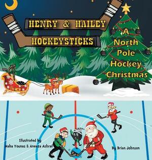Henry and Hailey Hockeysticks: A North Pole Hockey Christmas by Brian Johnson