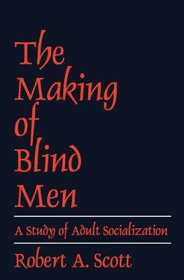 Making of Blind Men: A Study of Adult Socialization by Robert A. Scott