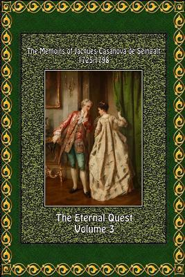 The Memoirs of Jacques Casanova de Seingalt 1725-1798 Volume 3 the Eternal Quest by Jacques Casanova De Seingalt