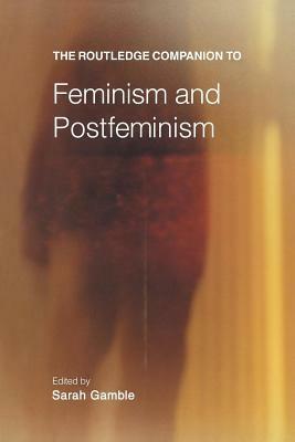 The Routledge Companion to Feminism and Postfeminism by Sarah Gamble