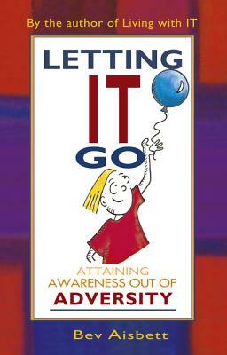 Letting It Go: Attaining Awareness Out of Adversity by Bev Aisbett