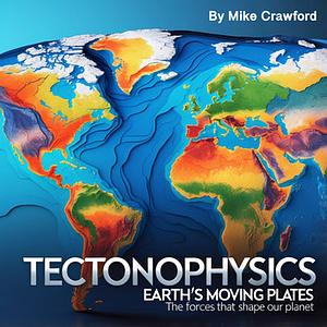 Tectonophysics:Earth's Moving Parts  by Mike Crawford