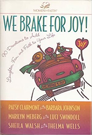 We Brake for Joy!: 90 Devotions to Add Laughter, Fun, and Faith to Your Life by Patsy Clairmont, Barbara Johnson, Luci Swindoll